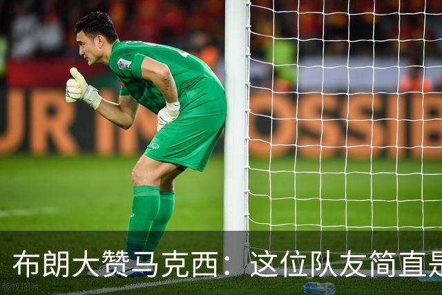 布朗大赞马克西：这位队友简直是“温暖人心”的领袖！