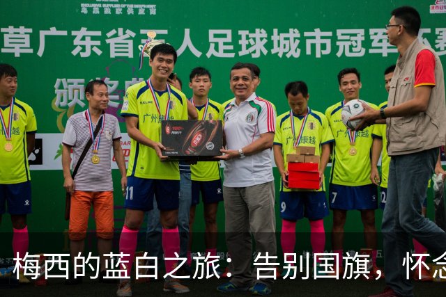 梅西的蓝白之旅：告别国旗，怀念马拉多纳